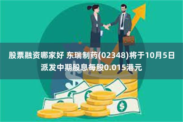 股票融资哪家好 东瑞制药(02348)将于10月5日派发中期股息每股0.015港元