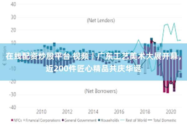 在线配资炒股平台 视频｜广东工艺美术大展开幕，近200件匠心精品共庆华诞