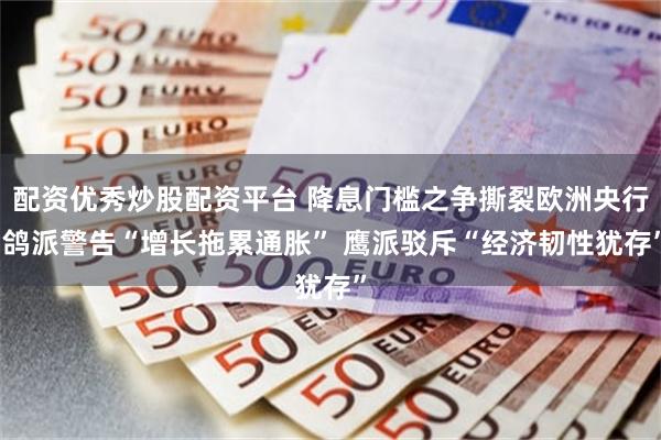 配资优秀炒股配资平台 降息门槛之争撕裂欧洲央行 鸽派警告“增长拖累通胀” 鹰派驳斥“经济韧性犹存”